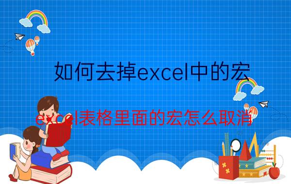 如何去掉excel中的宏 excel表格里面的宏怎么取消？